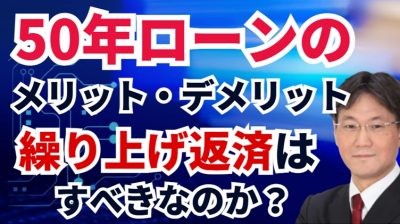 50年ローンのメリット・デメリットは？繰り上げ返済はすべきなのか？
