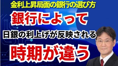 金利上昇局面での銀行の選び方、表面的な金利に惑わされてはいけない！変動金利の引き上げ時期は銀行によって違う！