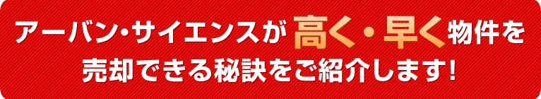 アーバン・サイエンスが高く・早く物件を売却できる秘訣をご紹介します！